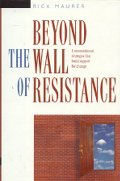 Beyond the Wall of Resistance: Unconventional Strategies that Build Support for Change Beyond the Wall of Resistance: Unconventional Strategies that Build Support for Change