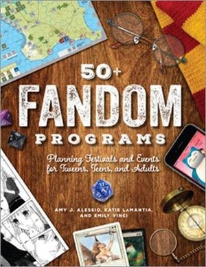 50+ Fandom Programs: Planning Festivals and Events for Tweens, Teens, and Adults 50+ Fandom Programs: Planning Festivals and Events for Tweens, Teens, and Adults