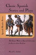 Classic Spanish Stories and Plays : The Great Works of Spanish Literature for Intermediate Students Classic Spanish Stories and Plays : The Great Works of Spanish Literature for Intermediate Students