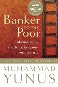 Banker To The Poor: Micro-Lending and the Battle Against World Poverty Banker To The Poor: Micro-Lending and the Battle Against World Poverty
