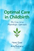 Optimal Care in Childbirth: The Case for a Physiologic Approach Optimal Care in Childbirth: The Case for a Physiologic Approach