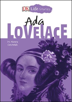 DK Life Stories: Ada Lovelace DK Life Stories: Ada Lovelace