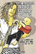 My Mother Wears Combat Boots: A Parenting Guide for the Rest of Us My Mother Wears Combat Boots: A Parenting Guide for the Rest of Us