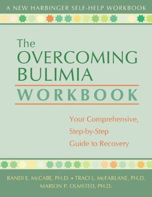 Overcoming Bulimia Workbook: Your Comprehensive Step-by-Step Guide to Recovery (New Harbinger Self-Help Workbook), The Overcoming Bulimia Workbook: Your Comprehensive Step-by-Step Guide to Recovery (New Harbinger Self-Help Workbook), The
