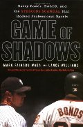 Game of Shadows: Barry Bonds, BALCO, and the Steroids Scandal that Rocked Professional Sports Game of Shadows: Barry Bonds, BALCO, and the Steroids Scandal that Rocked Professional Sports