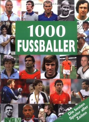 1000 Fussballer: Die besten Spieler aller Zeiten 1000 Fussballer: Die besten Spieler aller Zeiten