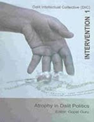 Atrophy in Dalit Politics (Intervention 1, Dalit Intellectual Collective) Atrophy in Dalit Politics (Intervention 1, Dalit Intellectual Collective)