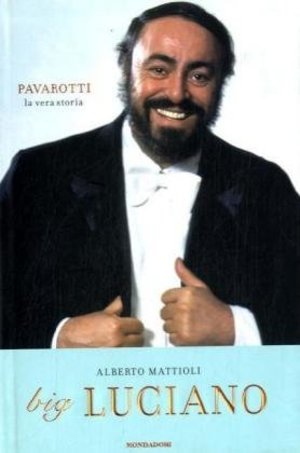 Big Luciano. Pavarotti, la vera storia Big Luciano. Pavarotti, la vera storia