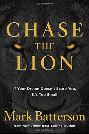 Chase the Lion: If Your Dream Doesn't Scare You, It's Too Small Chase the Lion: If Your Dream Doesn't Scare You, It's Too Small
