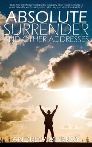 Absolute Surrender by Andrew Murray Absolute Surrender by Andrew Murray