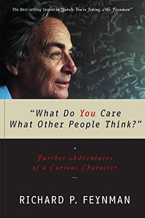 What Do You Care What Other People Think?: Further Adventures of a Curious Character What Do You Care What Other People Think?: Further Adventures of a Curious Character