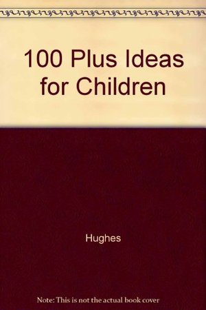 100 Plus Ideas for Children 100 Plus Ideas for Children