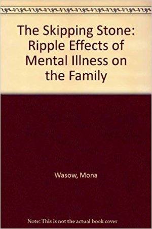 Skipping Stone: The Rippling Effect of Mental Illness in the Family, The Skipping Stone: The Rippling Effect of Mental Illness in the Family, The