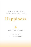 Happiness: A Guide to Developing Life's Most Important Skill Happiness: A Guide to Developing Life's Most Important Skill