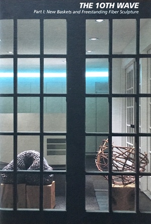 10th wave : a celebration of the Brown/Grotta Gallery's 10th anniversary : part 1: new baskets and freestanding fiber sculpture, The 10th wave : a celebration of the Brown/Grotta Gallery's 10th anniversary : part 1: new baskets and freestanding fiber sculpture, The