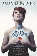 Art of Asking: How I Learned to Stop Worrying and Let People Help, The Art of Asking: How I Learned to Stop Worrying and Let People Help, The