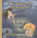 Am I Ready to be Baptized? Am I Ready to be Baptized?