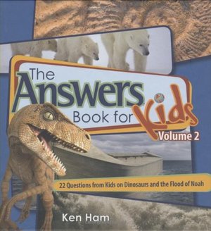 Answers Book For Kids Volume 2: 25 Questions On Dinosaurs And The Flood Of Noah Answers Book For Kids Volume 2: 25 Questions On Dinosaurs And The Flood Of Noah
