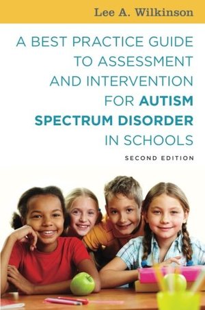Best Practice Guide to Assessment and Intervention for Autism Spectrum Disorder in Schools, Second Edition, A Best Practice Guide to Assessment and Intervention for Autism Spectrum Disorder in Schools, Second Edition, A