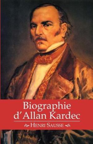 Biographie d'Allan Kardec Biographie d'Allan Kardec
