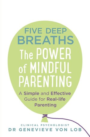 Five Deep Breaths; The Power of Mindful Parenting Five Deep Breaths; The Power of Mindful Parenting