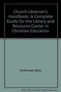 Church Librarian's Handbook: A Complete Guide for the Library and Resource Center in Christian Education Church Librarian's Handbook: A Complete Guide for the Library and Resource Center in Christian Education