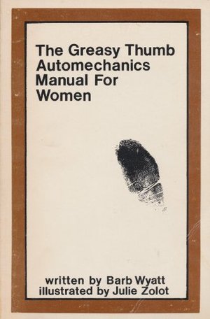 Greasy Thumb: Automechanics Manual for Women, The Greasy Thumb: Automechanics Manual for Women, The