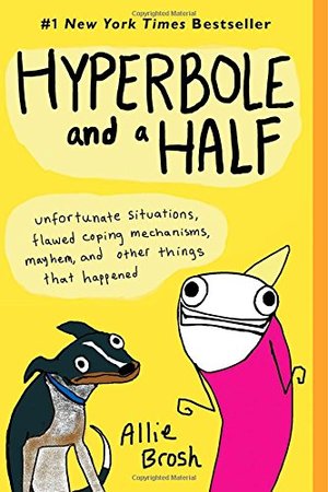 Hyperbole and a Half: Unfortunate Situations, Flawed Coping Mechanisms, Mayhem, and Other Things That Happened Hyperbole and a Half: Unfortunate Situations, Flawed Coping Mechanisms, Mayhem, and Other Things That Happened