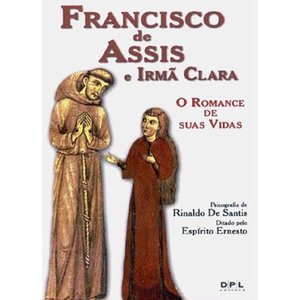 Francisco de Assis e irmã Clara: o romance de suas vidas Francisco de Assis e irmã Clara: o romance de suas vidas