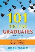 101 tips for graduates : a code of conduct for success and happiness in your professional life 101 tips for graduates : a code of conduct for success and happiness in your professional life