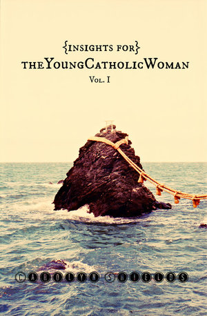 Insights for The Young Catholic Woman Vol. 1 Insights for The Young Catholic Woman Vol. 1