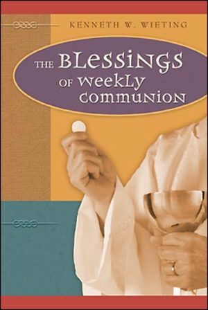 Blessings of Weekly Communion, The Blessings of Weekly Communion, The