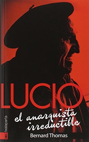 Lucio : el anarquista irreductible Lucio : el anarquista irreductible