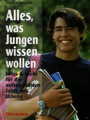 Alles, was Jungen wissen wollen: Ein Ellermann-Ratgeber Alles, was Jungen wissen wollen: Ein Ellermann-Ratgeber
