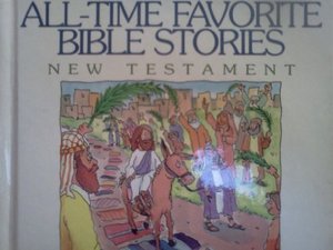 All-Time Favorite Bible Stories of the New Testament All-Time Favorite Bible Stories of the New Testament