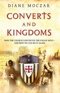 Converts and Kingdoms: How the Church Converted the Pagan West and How We Can Do It Again Converts and Kingdoms: How the Church Converted the Pagan West and How We Can Do It Again