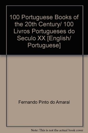 100 Livros Portugueses do Seculo XX-Uma Seleccao de Obras Literarias/100 Portuguese Books of the 20th Century - A Selection of Literary Works 100 Livros Portugueses do Seculo XX-Uma Seleccao de Obras Literarias/100 Portuguese Books of the 20th Century - A Selection of Literary Works