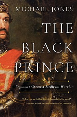 Black Prince: England's Greatest Medieval Warrior, The Black Prince: England's Greatest Medieval Warrior, The