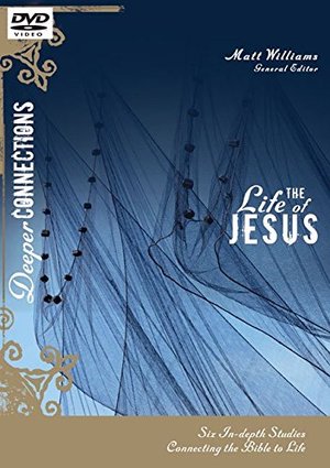 Deeper Connections: Life of Jesus: Six In-Depth Studies Connecting the Bible to Life, The Deeper Connections: Life of Jesus: Six In-Depth Studies Connecting the Bible to Life, The