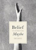 Belief Is Its Own Kind of Truth, Maybe Belief Is Its Own Kind of Truth, Maybe