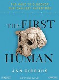 First Human: The Race to Discover Our Earliest Ancestors, The First Human: The Race to Discover Our Earliest Ancestors, The