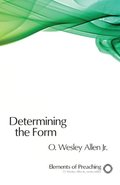 Determining the Form: Structures for Preaching (Elements of Preaching) Determining the Form: Structures for Preaching (Elements of Preaching)