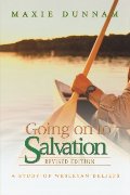 Going on to Salvation, Revised Edition: A Study of Wesleyan Beliefs Going on to Salvation, Revised Edition: A Study of Wesleyan Beliefs