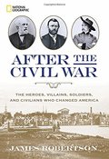 After the Civil War: The Heroes, Villains, Soldiers, and Civilians Who Changed America After the Civil War: The Heroes, Villains, Soldiers, and Civilians Who Changed America