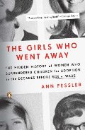 Girls Who Went Away: The Hidden History of Women Who Surrendered Children for Adoption in the Decades Before Roe v. Wade, The Girls Who Went Away: The Hidden History of Women Who Surrendered Children for Adoption in the Decades Before Roe v. Wade, The