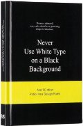 Never Use White Type on a Black Background: And 50 Other Ridiculous Design Rules Never Use White Type on a Black Background: And 50 Other Ridiculous Design Rules