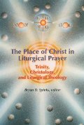 Place of Christ in Liturgical Prayer: Christology, Trinity, Liturgical Theology, The Place of Christ in Liturgical Prayer: Christology, Trinity, Liturgical Theology, The