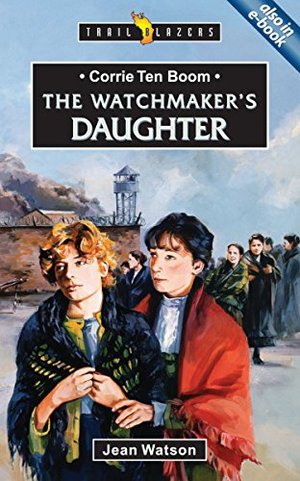 Corrie Ten Boom: The Watchmaker's Daughter Corrie Ten Boom: The Watchmaker's Daughter