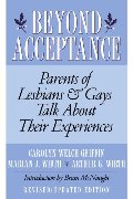 Beyond Acceptance: Parents of Lesbians & Gays Talk About Their Experiences Beyond Acceptance: Parents of Lesbians & Gays Talk About Their Experiences