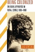 Being Colonized: The Kuba Experience in Rural Congo, 1880–1960 Being Colonized: The Kuba Experience in Rural Congo, 1880–1960